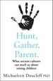 Hunt, Gather, Parent: What Ancient Cultures Can Teach Us about Raising Children